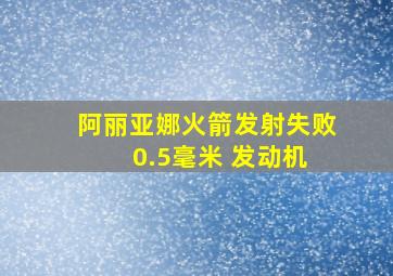 阿丽亚娜火箭发射失败 0.5毫米 发动机